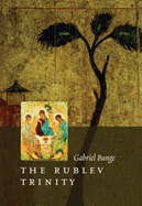 The Rublev Trinity: The Icon of the Trinity by the Monk-Painter Andrei Rublev - Bunge, Gabriel