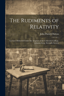 The Rudiments of Relativity; Lectures Delivered Under the Auspices of the University College, Johannesburg, Scientific Society