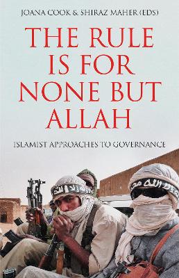 The Rule is for None but Allah: Islamist Approaches to Governance - Cook, Joana (Editor), and Maher, Shiraz (Editor)