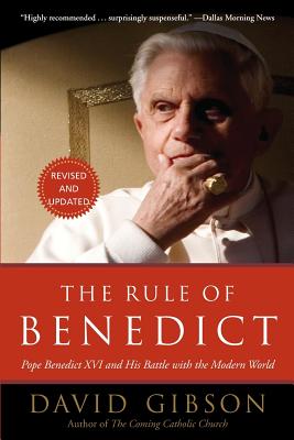 The Rule of Benedict: Pope Benedict XVI and His Battle with the Modern World - Gibson, David