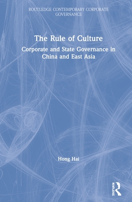 The Rule of Culture: Corporate and State Governance in China and East Asia - Hai, Hong