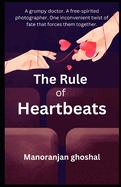 The Rule of Heartbeats: A grumpy doctor. A free-spirited photographer. One inconvenient twist of fate that forces them together.