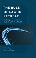 The Rule of Law in Retreat: Challenges to Justice in the United Nations World