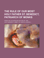 The Rule of Our Most Holy Father St. Benedict, Patriarch of Monks: From the Old English Edition of 1638