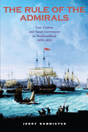 The Rule of the Admirals: Law, Custom, and Naval Government in Newfoundland, 1699-1832