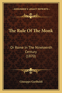 The Rule Of The Monk: Or Rome In The Nineteenth Century (1870)