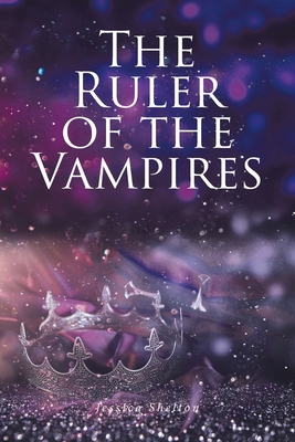 The Ruler of the Vampires - Shelton, Jessica