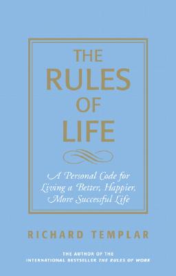 The Rules of Life: A Personal Guide for Living a Better, Happier, More Successful Life - Templar, Richard