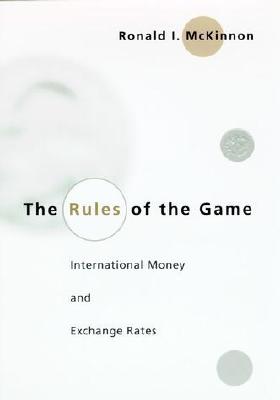 The Rules of the Game: International Money and Exchange Rates - McKinnon, Ronald I