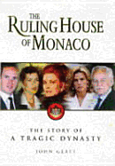 The Ruling House of Monaco: The Story of a Tragic Dynasty