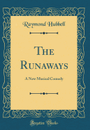 The Runaways: A New Musical Comedy (Classic Reprint)