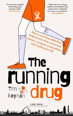 The Running Drug: How a running addiction helped one man overcome cancer, conquer a marathon and rediscover life - Beynon, Tim