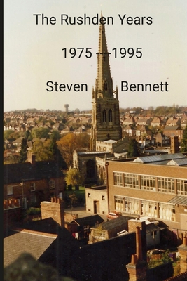 The Rushden Years: 1975 - 1995 - Bennett, Steven