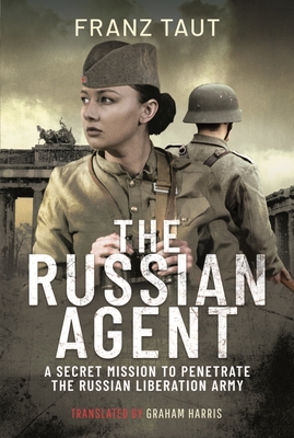 The Russian Agent: A Secret Mission To Penetrate the Russian Liberation Army - Taut, Franz