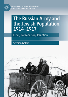 The Russian Army and the Jewish Population, 1914-1917: Libel, Persecution, Reaction - Goldin, Semion
