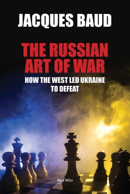 The Russian Art of War: How the West Led Ukraine to Defeat - Baud, Jacques