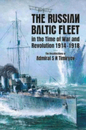 The Russian Baltic Fleet in the Time of War and Revolution, 1914-1918: The Recollections of Admiral S N Timiryov