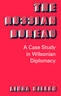 The Russian Bureau: A Case Study in Wilsonian Diplomacy - Killen, Linda