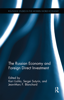 The Russian Economy and Foreign Direct Investment - Liuhto, Kari (Editor), and Sutyrin, Sergei (Editor), and Blanchard, Jean-Marc F. (Editor)