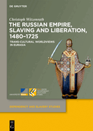 The Russian Empire, Slaving and Liberation, 1480-1725: Trans-Cultural Worldviews in Eurasia