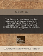 The Russian Impostor, Or, the History of Muskovy, Under the Usurpation of Boris, and the Imposture of Demetrius, Late Emperours of Muskovy by Sir R.M. (1677) - Manley, Roger