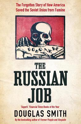 The Russian Job: The Forgotten Story of How America Saved the Soviet Union from Famine - Smith, Douglas