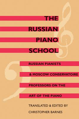 The Russian Piano School: Russian Pianists and Moscow Conservatoire Professors on the Art of the Piano - Barnes, Christopher (Editor)