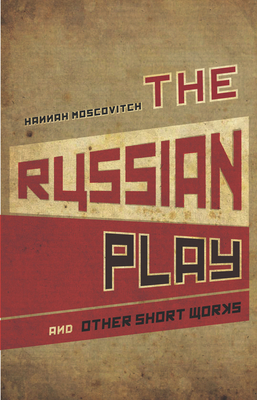 The Russian Play and Other Short Works - Moscovitch, Hannah