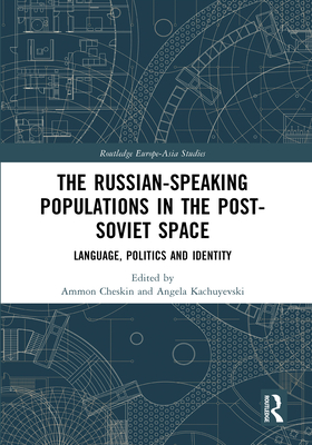 The Russian-Speaking Populations in the Post-Soviet Space: Language, Politics and Identity - Cheskin, Ammon (Editor), and Kachuyevski, Angela (Editor)