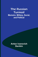 The Russian Turmoil; Memoirs: Military, Social, and Political