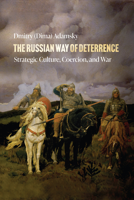 The Russian Way of Deterrence: Strategic Culture, Coercion, and War - Adamsky