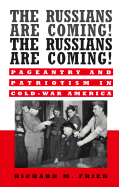 The Russians Are Coming! the Russians Are Coming!: Pageantry and Patriotism in Cold-War America - Fried, Richard M