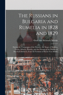 The Russians in Bulgaria and Rumelia in 1828 and 1829; During the Campaigns of the Danube, the Sieges of Brailow, Varna, Silistria, Shumla, and the Passage of the Balkan by Marshall Diebitch. From the German of Baron Von Moltke