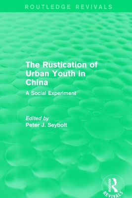 The Rustication of Urban Youth in China: A Social Experiment - Seybolt, Peter J (Editor)