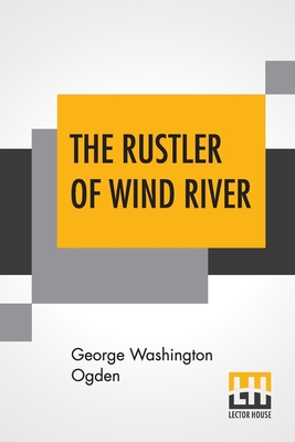 The Rustler Of Wind River - Ogden, George Washington