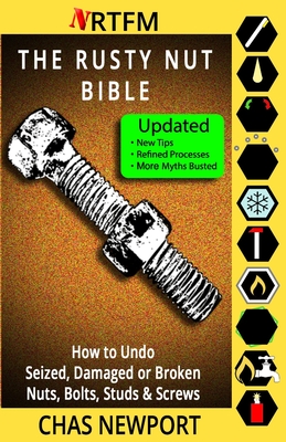 The Rusty Nut Bible: How to Undo Seized, Damaged or Broken Nuts, Bolts, Studs & Screws - Newport, Chas