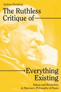 The Ruthless Critique of Everything Existing: Nature and Revolution in Marcuse's Philosophy of Praxis