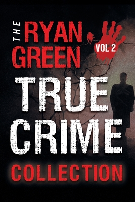 The Ryan Green True Crime Collection: Volume 2 - Green, Ryan