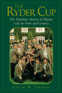 The Ryder Cup: The Definitive History of Playing Golf for Pride and Country