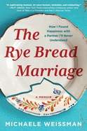The Rye Bread Marriage: How I Found Happiness with a Partner I'll Never Understand