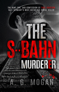 The S-Bahn Murderer: The Hunt for, and Confession of Paul Ogorzow, Nazi Germany's Most Notorious Serial Killer