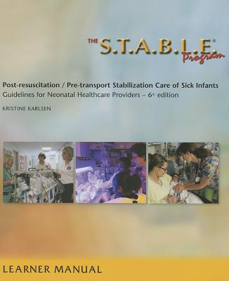 The S.T.A.B.L.E. Program, Learner Manual: Post-Resuscitation/ Pre-Transport Stabilization Care of Sick Infants- Guidelines for Neonatal Healthcare Pro - Karlsen, Kristine