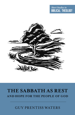 The Sabbath as Rest and Hope for the People of God - Waters, Guy Prentiss, and Ortlund, Dane (Editor), and Van Pelt, Miles V (Editor)