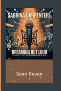 The Sabrina Carpenter's story: Dreaming out Loud: A Journey of Fearlessness and Passion