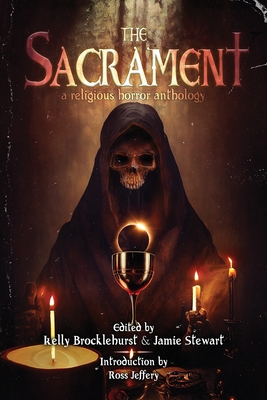 The Sacrament: A Religious Horror Anthology - Brocklehurst, Kelly (Editor), and Stewart, Jamie (Editor), and Robert, Andrew (Editor)