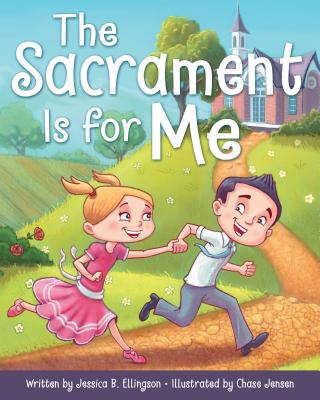 The Sacrament Is for Me - Ellingson, Jessica B