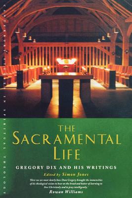 The Sacramental Life: Gregory Dix and His Writings - Jones, Simon