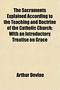 The Sacraments Explained According to the Teaching and Doctrine of the Catholic Church: With an Introductory Treatise on Grace (Classic Reprint)