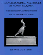 The Sacred Animal Necropolis at North Saqqara: The Falcon Complex and Catacomb: The Archaeological Report - Davies, Sue, Msc, BSC, RGN, and Smith, H S, and Tait, W J (Editor)