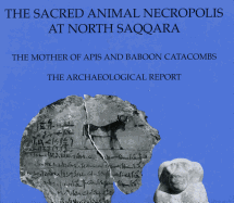 The Sacred Animal Necropolis at North Saqqara: The Mother of APIs and Baboon Catacombs: The Archaeological Report